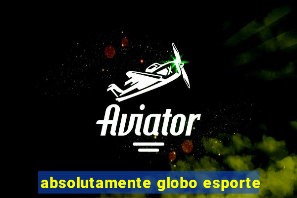 absolutamente globo esporte